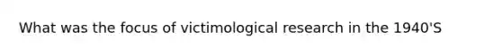 What was the focus of victimological research in the 1940'S