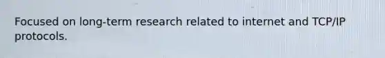 Focused on long-term research related to internet and TCP/IP protocols.