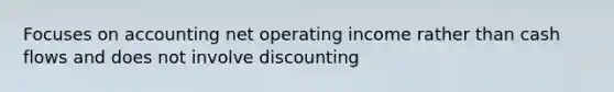 Focuses on accounting net operating income rather than cash flows and does not involve discounting