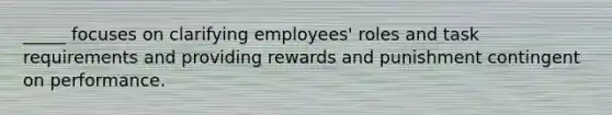 _____ focuses on clarifying employees' roles and task requirements and providing rewards and punishment contingent on performance.