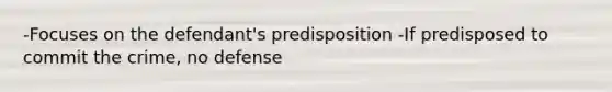 -Focuses on the defendant's predisposition -If predisposed to commit the crime, no defense