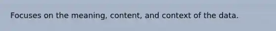 Focuses on the meaning, content, and context of the data.