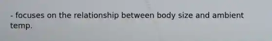 - focuses on the relationship between body size and ambient temp.