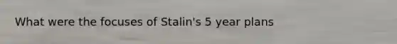 What were the focuses of Stalin's 5 year plans