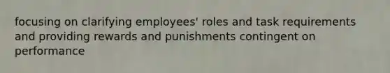 focusing on clarifying employees' roles and task requirements and providing rewards and punishments contingent on performance