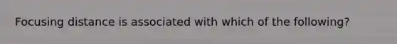 Focusing distance is associated with which of the following?