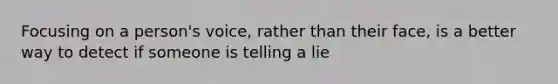 Focusing on a person's voice, rather than their face, is a better way to detect if someone is telling a lie