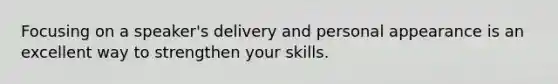 Focusing on a speaker's delivery and personal appearance is an excellent way to strengthen your skills.