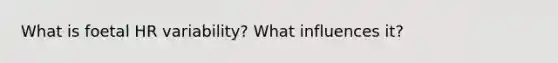 What is foetal HR variability? What influences it?