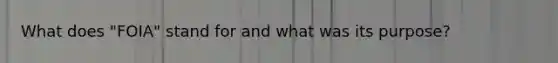What does "FOIA" stand for and what was its purpose?