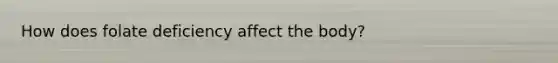 How does folate deficiency affect the body?