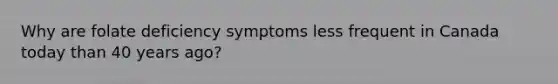 Why are folate deficiency symptoms less frequent in Canada today than 40 years ago?