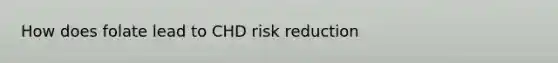 How does folate lead to CHD risk reduction