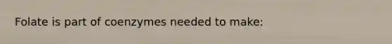 Folate is part of coenzymes needed to make: