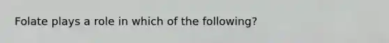 Folate plays a role in which of the following?