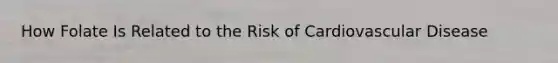 How Folate Is Related to the Risk of Cardiovascular Disease