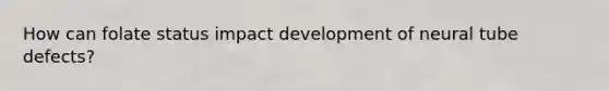 How can folate status impact development of neural tube defects?