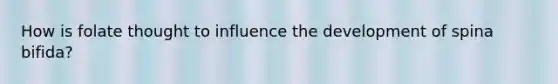 How is folate thought to influence the development of spina bifida?