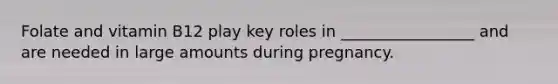 Folate and vitamin B12 play key roles in _________________ and are needed in large amounts during pregnancy.