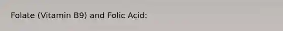 Folate (Vitamin B9) and Folic Acid: