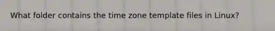 What folder contains the time zone template files in Linux?