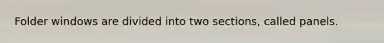 Folder windows are divided into two sections, called panels.