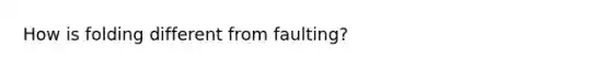 How is folding different from faulting?