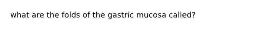 what are the folds of the gastric mucosa called?