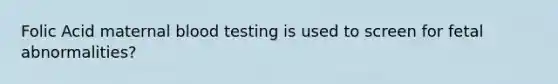 Folic Acid maternal blood testing is used to screen for fetal abnormalities?