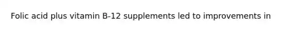 Folic acid plus vitamin B-12 supplements led to improvements in