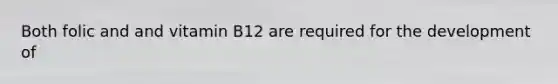 Both folic and and vitamin B12 are required for the development of