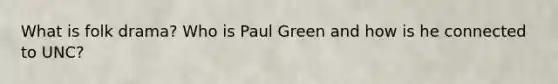 What is folk drama? Who is Paul Green and how is he connected to UNC?