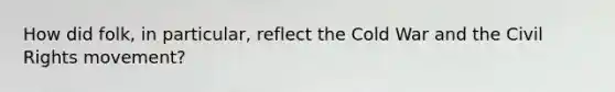 How did folk, in particular, reflect the Cold War and the Civil Rights movement?