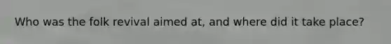 Who was the folk revival aimed at, and where did it take place?