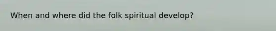 When and where did the folk spiritual develop?