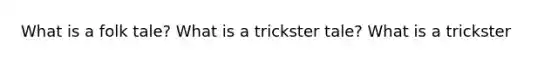 What is a folk tale? What is a trickster tale? What is a trickster