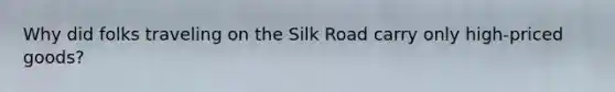 Why did folks traveling on the Silk Road carry only high-priced goods?