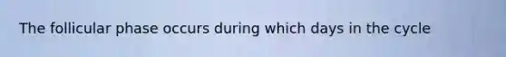The follicular phase occurs during which days in the cycle