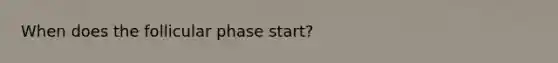 When does the follicular phase start?