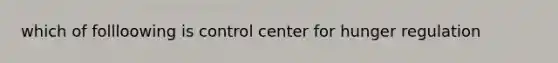 which of follloowing is control center for hunger regulation