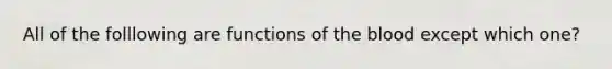 All of the folllowing are functions of the blood except which one?