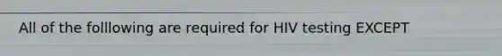 All of the folllowing are required for HIV testing EXCEPT