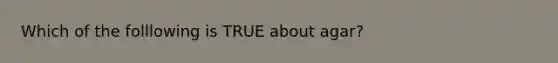 Which of the folllowing is TRUE about agar?