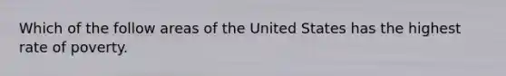 Which of the follow areas of the United States has the highest rate of poverty.