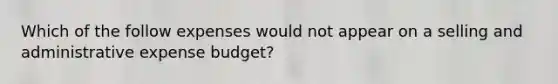 Which of the follow expenses would not appear on a selling and administrative expense budget?