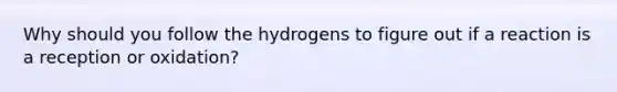 Why should you follow the hydrogens to figure out if a reaction is a reception or oxidation?