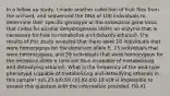 In a follow up study, I made another collection of fruit flies from the orchard, and sequenced the DNA of 100 individuals to determine their specific genotype at the autosomal gene locus that codes for alcohol dehydrogenase (ADH; an enzyme that is necessary for flies to metabolize and detoxify ethanol). The results of this study revealed that there were 18 individuals that were homozygous for the dominant allele E, 23 individuals that were heterozygous, and 59 individuals that were homozygous for the recessive allele e (and are thus incapable of metabolizing and detoxifying ethanol). What is the frequency of the wild-type phenotype (capable of metabolizing and detoxifying ethanol) in this sample? a)0.23 b)0.59 c)0.82 d)0.18 e)It is impossible to answer this question with the information provided. f)0.41