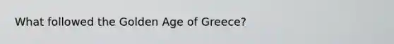 What followed the Golden Age of Greece?