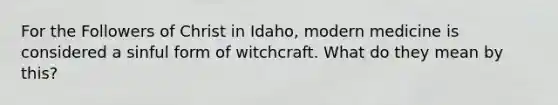 For the Followers of Christ in Idaho, modern medicine is considered a sinful form of witchcraft. What do they mean by this?