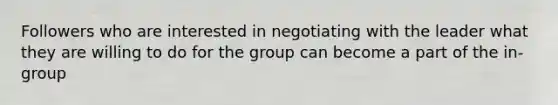 Followers who are interested in negotiating with the leader what they are willing to do for the group can become a part of the in-group